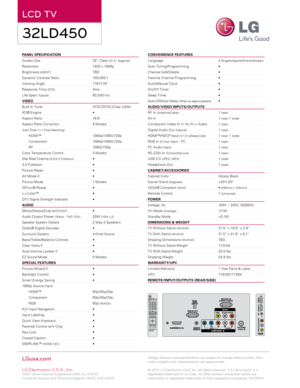 Page 2PANEL SPECIFICATION                                                             
Screen Size      32” Class 
(31.5” diagonal)
Resolution      1920 x 1080p
Brightness  (cd/m2)      TBD
Dynamic Contrast Ratio    10 0,0 0 0:1
Viewing Angle      178 º/178 º
Response Time 
(GTG)      4ms
Life Span 
( Typical)      60,0 0 0 hrs
VIDEO
Built- In Tuner      ATSC/ NTSC/Clear Q AM
XD® Engine      •
Aspect Ratio      16:9
Aspect Ratio Correction    6 Modes
Just Scan 
(1:1 Pixel Matching)
HDMI™      1080p/1080i/...